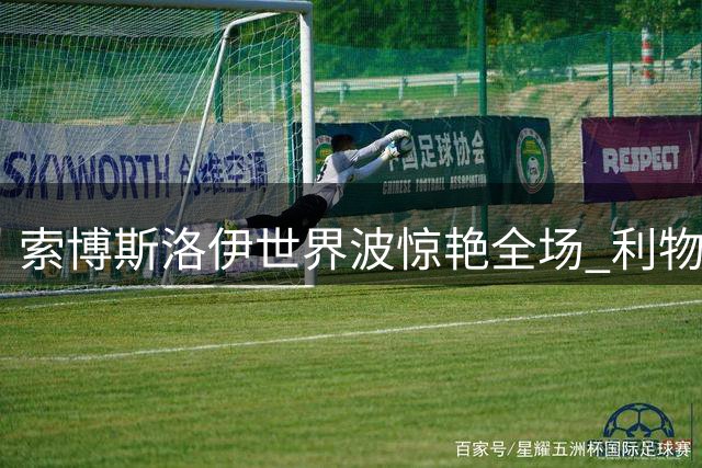 索博斯洛伊世界波惊艳全场 利物浦热身赛2-2战平桑德兰